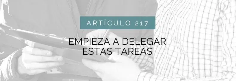 Prevista del artículo 217 de Meridyam Academy, sobre el tema de qué delegar, Escrito por Enrique Núñez Montenegro, consultor de Negocios. 